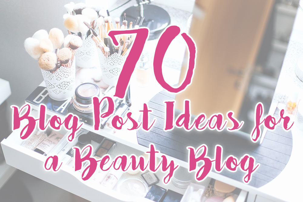 70 Blog Post Ideas for a Beauty Blog, Beauty Magazine, whoismocca.com
