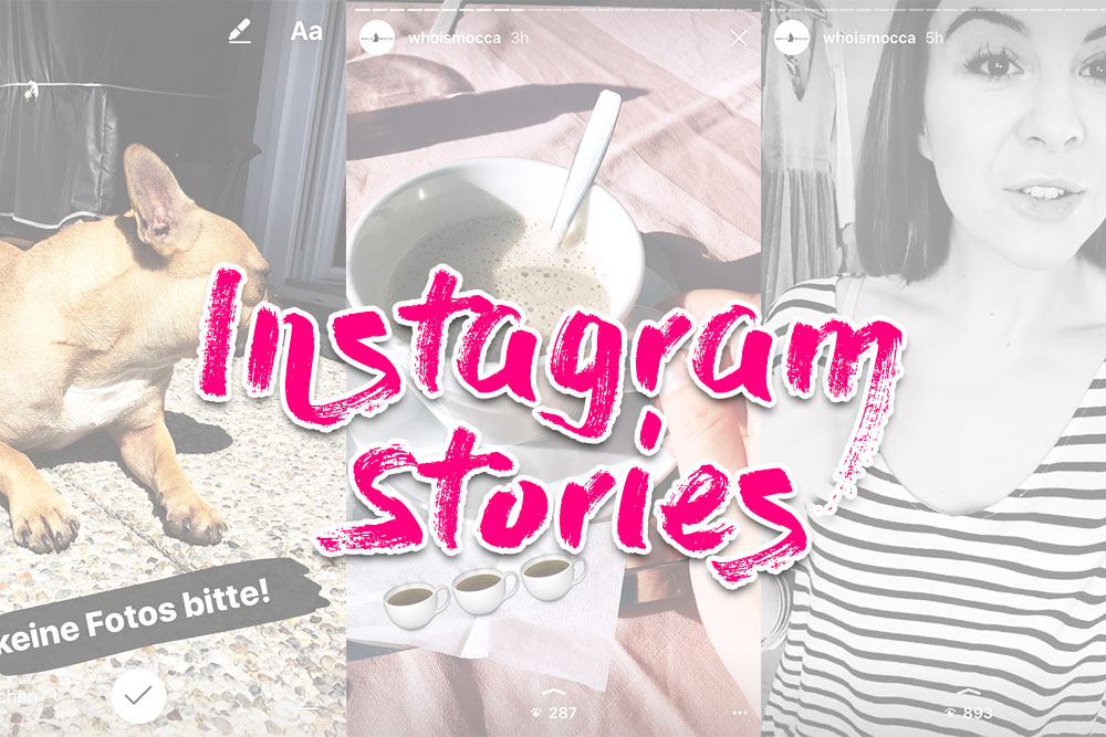 Was sind Instagram Stories, Funktionen, Benutzung, Snapchat Kopie, Blogger Tipps, Lifestyle Blog, whoismocca.com