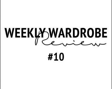 Weekly Wardrobe Review #10 Weekly Wardrobe Review #10