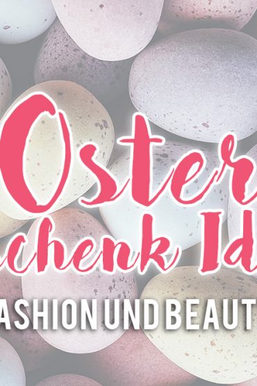 Oster Geschenk Ideen: Fashion und Beauty Oster Geschenk Ideen: Fashion und Beauty