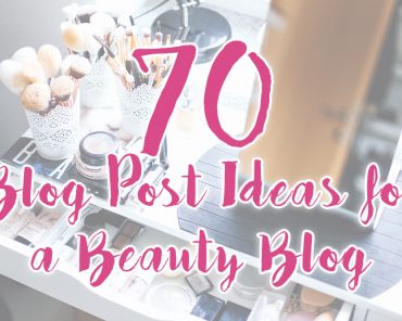 70 Blog Post Ideas for a Beauty Blog 70 Blog Post Ideas for a Beauty Blog