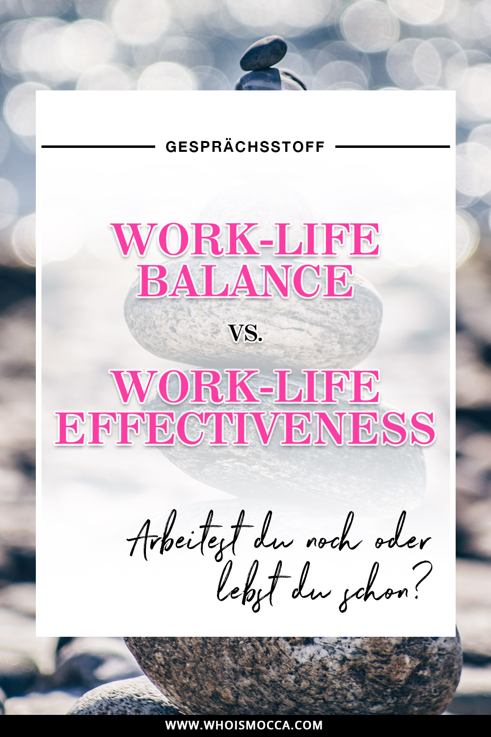 Work Life Balance vs. Work Life Effectiveness, Karriere Blog, Woman at Work, Selbstständig arbeiten, Business Blog, Style Blog, www.whoismocca.com