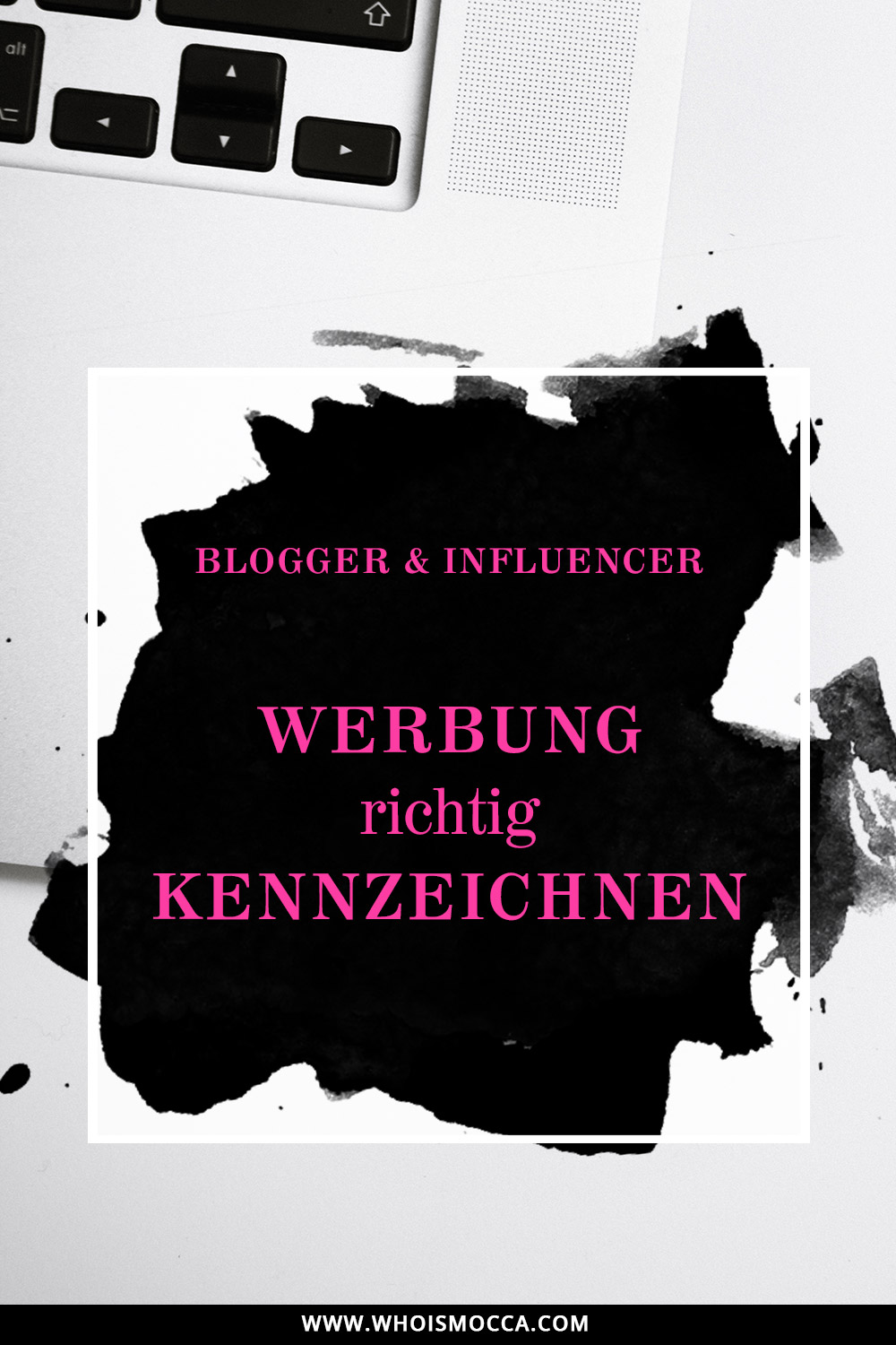 Blogger und Influencer Marketing, Werbung richtig kennzeichnen, Kennzeichnungspflicht auf Blog, Instagram, Facebook, Blogger Tipps, Rechtliche Tipps für Blogger, www.whoismocca.com