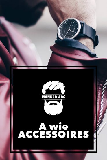 Männer-ABC: A wie Accessoires (Trends und Styling-Tipps!) Männer-ABC: A wie Accessoires (Trends und Styling-Tipps!)